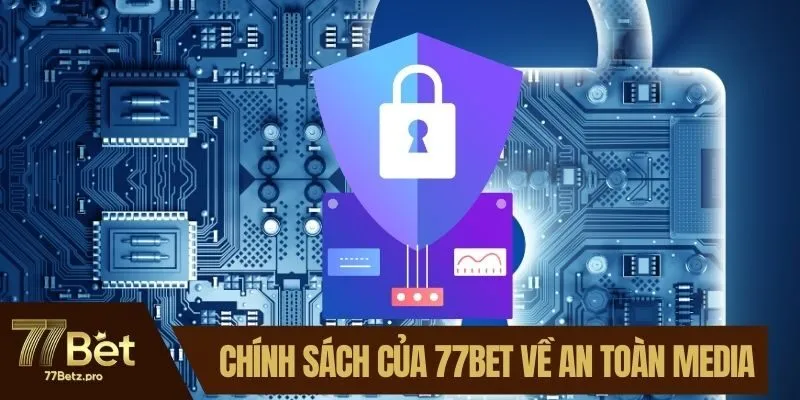 Ch&iacute;nh s&aacute;ch của 77BET về an to&agrave;n media