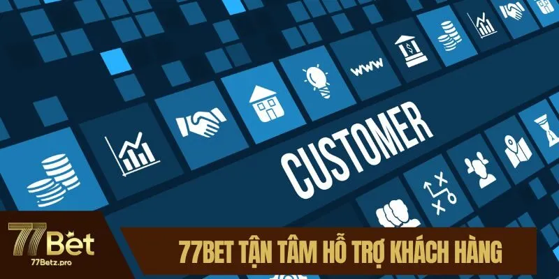 77BET tận t&acirc;m hỗ trợ kh&aacute;ch h&agrave;ng