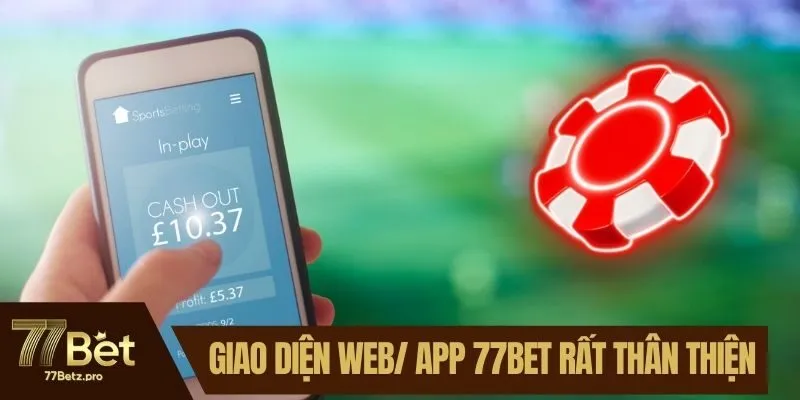 Giao diện của web/ app 77BET rất th&acirc;n thiện