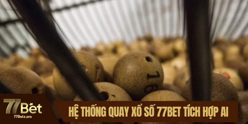 Hệ thống quay xổ số 77BET t&iacute;ch hợp AI