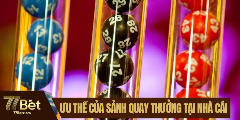 Những ưu thế của sảnh quay thưởng tại nh&agrave; c&aacute;i