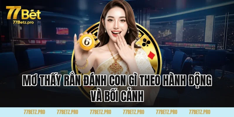 Mơ Thấy Rắn Đánh Con Gì theo hành động và bối cảnh